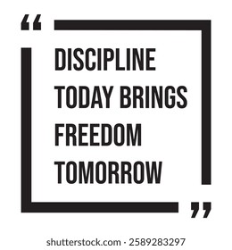 Discipline today brings freedom tomorrow, inspirational design quote, motivational quotes, typography illustration lettering quotes