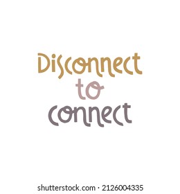 Disconnect to connect. Handwritten lettering positive self-talk inspirational quote. Wellness and yoga poster. International yoga day concept for social media, banners or textile.