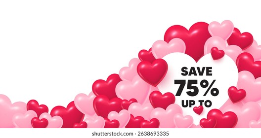 Discount heart shaped bubble. 3d hearts love background. Save up to 75 percent. Discount Sale offer price sign. Special offer symbol. Valentines day greeting card. Cute 3d hearts. Vector