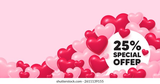 Discount speech bubble. 3d hearts love background. 25 percent discount offer tag. Sale price promo sign. Special offer symbol. Valentines day greeting card. Cute 3d hearts. Vector