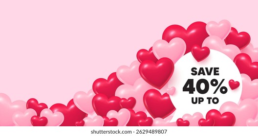 Bolha de fala de desconto. Os corações 3d adoram o fundo. Economize até 40%. Sinal de preço de oferta de desconto. Símbolo de oferta especial. Cartão comemorativo do Dia dos Namorados. Corações 3d bonitos. Vetor