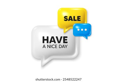 Discount speech bubble offer 3d icon. Have a nice day tag. Happy holiday offer. Chill wish message. Holiday discount offer. Speech bubble sale banner. Discount balloon. Vector