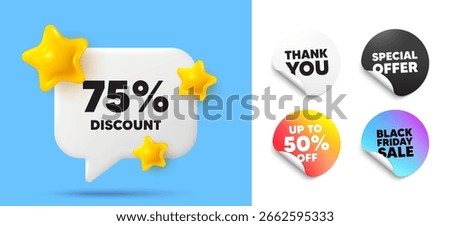 Discount speech bubble, sticker tags. Discount, Black friday stickers. 75 percent discount tag. Sale offer price sign. Special offer symbol. Thank you tag. 3d stars chat bubble. Vector