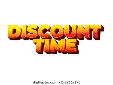 Discount time. Text effect design 3D style with good colors