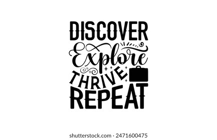 Discover Explore Thrive Repeat - Traveling T- Shirt Design, Handmade Calligraphy Vector Illustration, Graphic For Prints Bags, Posters Vector Template.