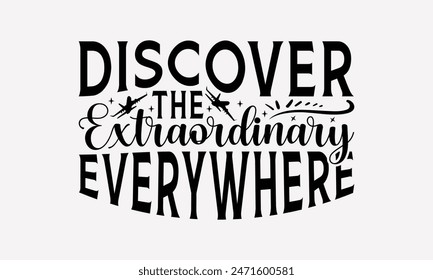 Discover The Extraordinary Everywhere - Traveling T- Shirt Design, Hand Drawn Vintage Illustration And Decoration Elements, This Be Used As Print And Bags, Stationary A Poster.