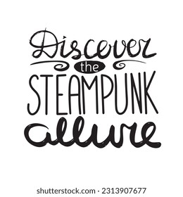 Discover the steampunk allure. Steam punk quote. Handwriting phrase calligraphy lettering. Vector illustration.