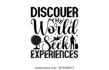 Discover The World Seek Experiences - Traveling T- Shirt Design, Lettering Phrase Isolated On White Background, Silhouette Cameo, Cricut, Files For Cutting, Background. EPS 10