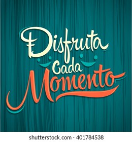 Disfruta cada momento - Enjoy every moment spanish text, quote typography, vector illustration