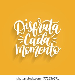 Disfruta Cada Momento translated from Spanish Enjoy Every Moment handwritten phrase on white background. Vector inspirational quote. Hand lettering for poster, textile print etc.