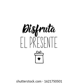 Disfruta el presente. Lettering. Translation from Spanish - Enjoy the present - Element for flyers, banner and posters. Modern calligraphy