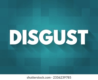 Disgust - a feeling of revulsion or strong disapproval aroused by something unpleasant or offensive, text concept background