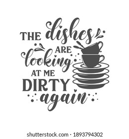 The dishes are looking at me dirty again kitchen slogan inscription. Vector kitchen quotes. Illustration for prints on t-shirts and bags, posters, cards. Isolated on white background. 