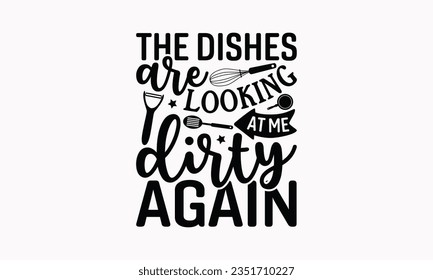 The Dishes Are Looking At Me Dirty Again - Kitchen SVG Design, Barbeque Grill Quotes, Calligraphy Graphic Design, and Typography Poster with Old Style Camera and Quote. svg