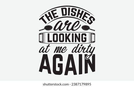 The Dishes Are Looking At Me Dirty Again -Wine T-Shirt Design, Modern Calligraphy Hand Drawn Vintage Illustration With Hand-Lettering And Decoration Elements.