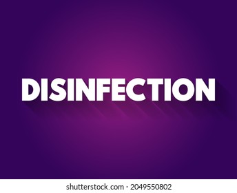 Disinfection - process of eliminating or reducing the number of harmful microorganisms, such as bacteria, viruses, fungi, and parasites, on surfaces, objects, or in the air, text concept background