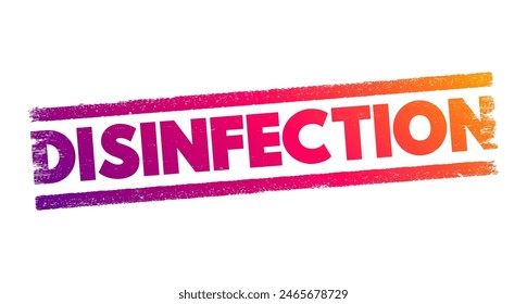 Disinfection - process of eliminating or reducing the number of harmful microorganisms, such as bacteria, viruses, fungi, and parasites, on surfaces, objects, or in the air, text concept stamp