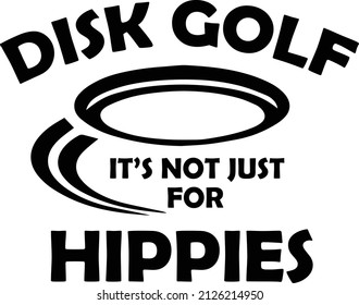 Disk Golf It's Not Just For Hippies. Disc Golf quote design for t-shirt.