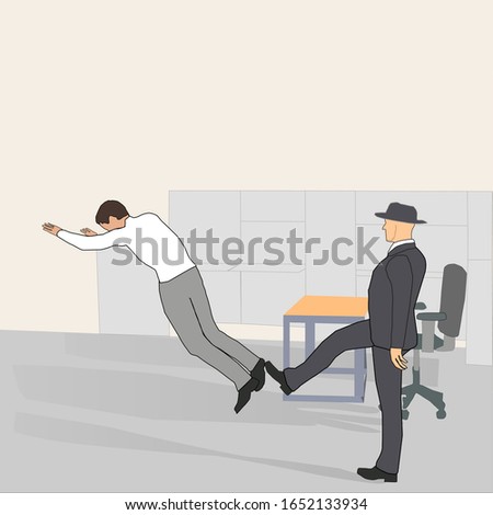 Dismissal from work - the boss kicks out a rigidly subordinate or visitor with a kick, hard black humor. It symbolizes the dominance of managers or officials, the punishment for poor work or sloppines