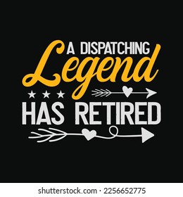 A dispatching legend has retired funny t-shirt design svg