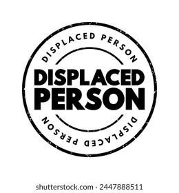 Displaced Person - who have been obliged to flee or to leave their homes or places of habitual residence, text concept stamp