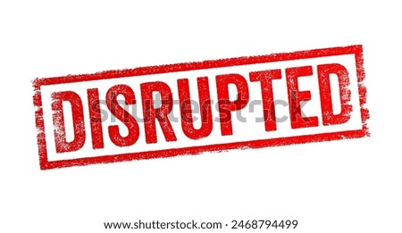 Disrupted - means to interrupt or cause a disturbance in the normal flow or operation of something, text concept stamp
