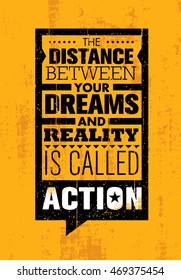 The Distance Between Your Dreams And Reality Is Called Action. Creative Inspiration Motivation Quote Template. Vector Typography Banner Design Concept On Grunge Texture Rough Background