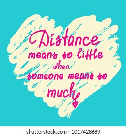 Distance means so little when someone means so much - handwritten motivational quote. Print for poster, t-shirt, bags, postcard, sticker. Cute romantic vector. Postcard for Valentine's day