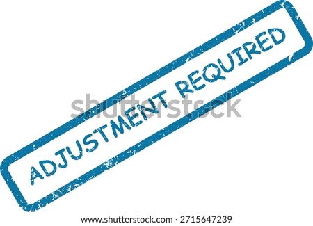 Distressed blue rubber stamp impression showing "ADJUSTMENT REQUIRED" text, signifying a pending modification or necessary change on white.