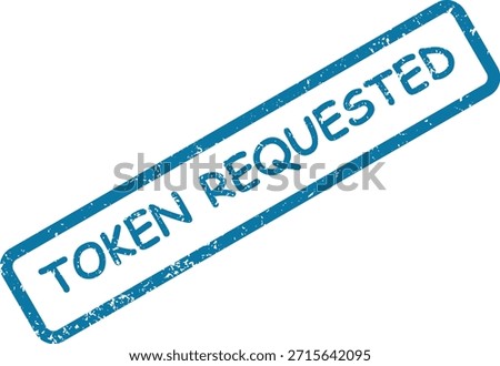 A distressed blue rubber stamp mark indicates "TOKEN REQUESTED," symbolizing an initiation or pending request for validation.