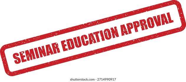 A distressed red rubber stamp impression stating 'SEMINAR EDUCATION APPROVAL', perfect for validating academic programs or course materials.