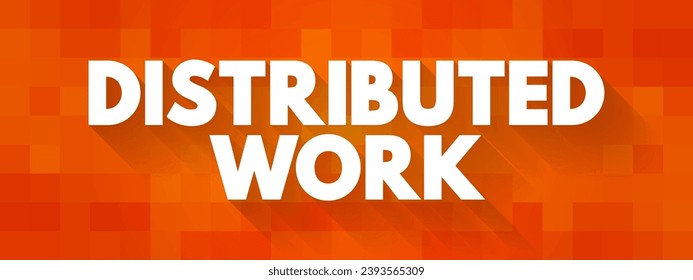 Distributed Work - one or more employees who work in different physical locations, text concept background