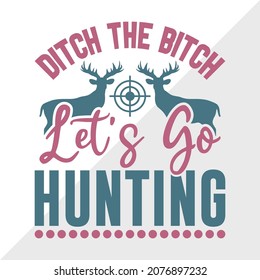 Ditch The Bitch Lets Go Hunting Printable Vector Illustration