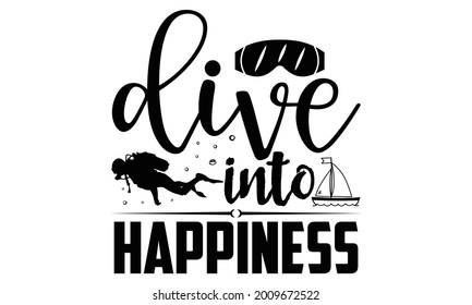 Dive into happiness- Scuba Diving t shirts design, Hand drawn lettering phrase, Calligraphy t shirt design, Isolated on white background, svg Files for Cutting Cricut and Silhouette, EPS 10