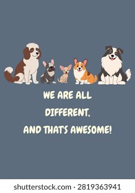  Diverse group of cute dogs including Saint Bernard, French bulldog, Chihuahua, Corgi, and Collie sitting together with quote We are all different and that is awesome. Vector illustration