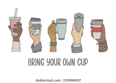 Diverse hands with reusable cups for drinks to go. Bring your own cup slogan. No single use plastic, Zero waste, Eco friendly living concept