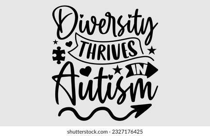 Diversity thrives in autism- Autism SVG and t- shirt design, Hand drawn lettering phrase, greeting card template with typography for Cutting Machine, Silhouette Cameo, Cricut, EPS svg