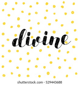 Divine. Brush hand lettering vector illustration. Inspiring quote. Motivating modern calligraphy. Great for pillow cases, prints and posters, greeting cards, home decor, apparel design and more.