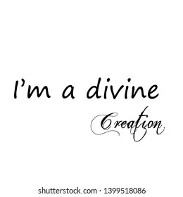 I am a divine creation text, typography for print or use as poster, flyer or T shirt