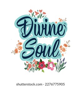 Divine Soul-Spiritual Divine Quote Floral T-Shirt Design, EPS File format, size 3000x3000 pixel, Editable file, Printable graphic, 300 DPI (PPI), White background.