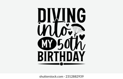 Diving Into My 50th Birthday - Skydiving T-shirt Design, Handmade Calligraphy Vector Illustration, Greeting Card Template With Typography Text.