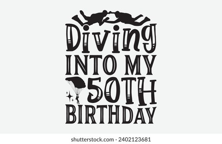 Diving Into My 50Th Birthday -Skydiving T-Shirt Design, Modern Calligraphy Hand Drawn Typography Vector, Illustration For Prints On And Bags, Posters Mugs.