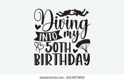 Diving Into My 50Th Birthday - Skydiving T Shirt Design, Modern calligraphy, Cut Files for Cricut, Typography Vector for poster, banner, flyer and mug.