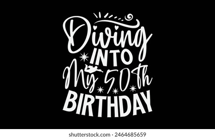 Diving Into My 50Th Birthday- Skydiving t- shirt design, Hand drawn lettering phrase isolated on black background, Illustration for prints on bags, posters, cards, greeting card template with typograp