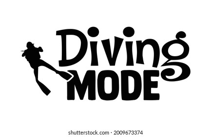 Diving mode- Scuba Diving t shirts design, Hand drawn lettering phrase, Calligraphy t shirt design, Isolated on white background, svg Files for Cutting Cricut and Silhouette, EPS 10