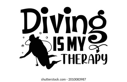 Diving is my therapy- Scuba Diving t shirts Conceptual handwritten phrase. Calligraphic Text, Vector illustration for housewarming banners, posters, cards, Flyer, T shirt bundle svg