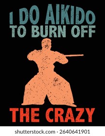 I Do Aikido To Burn Off The Crazy typography t-shirt design graphic vector illustration artistic good looking art.
