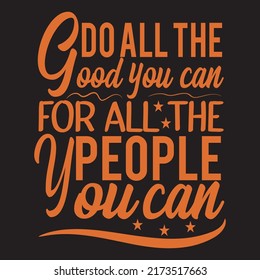 Do all the good you  can for all the people all can, typography graphic design, t-shirts for prints, vector illustration