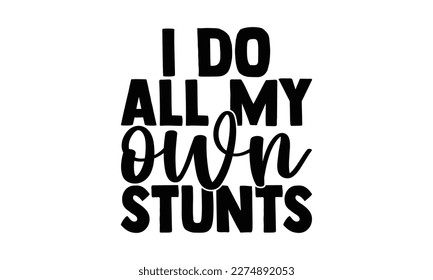 I Do All My Own Stunts - Cycle SVG design, typography design, this illustration can be used as a print on t-shirts and bags, stationary or as a poster.
 svg