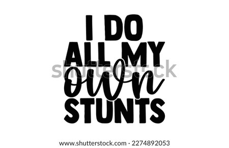 I Do All My Own Stunts - Cycle SVG design, typography design, this illustration can be used as a print on t-shirts and bags, stationary or as a poster.
